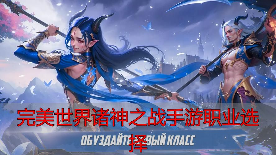 完美世界诸神之战手游职业选择_完美世界诸神之战手游职业选择_完美世界诸神之战法师职业解析
