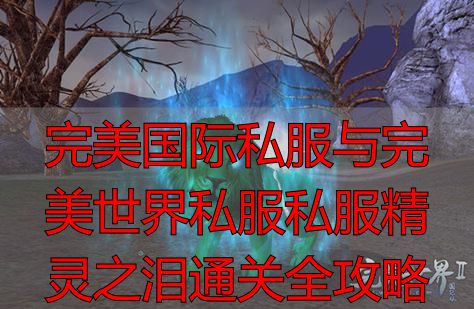 精灵之泪获取方法_完美世界精灵之泪_完美世界精灵之泪任务