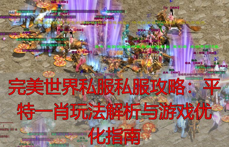 完美世界私服私服攻略：平特一肖玩法解析与游戏优化指南